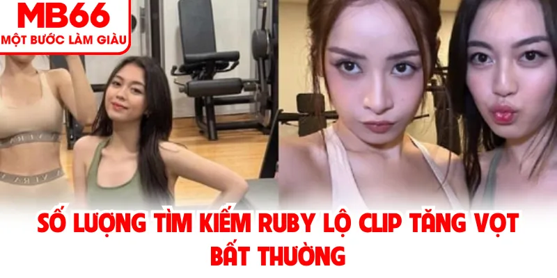 Số lượng tìm kiếm Ruby lộ clip tăng vọt bất thường
